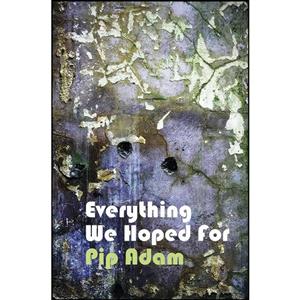 کتاب Everything We Hoped For اثر Pip Adam انتشارات Victoria University Press 