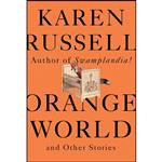 کتاب Orange World and Other Stories اثر Karen Russell انتشارات Knopf