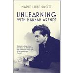 کتاب Unlearning with Hannah Arendt اثر Marie Luise Knott انتشارات Granta Books