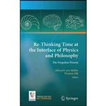 کتاب Re-Thinking Time at the Interface of Physics and Philosophy اثر جمعی از نویسندگان انتشارات Springer