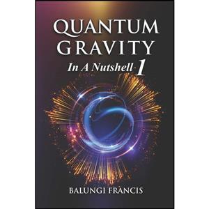 کتاب Quantum Gravity in a Nutshell 1 Second Edition  اثر Balungi Francis انتشارات تازه ها