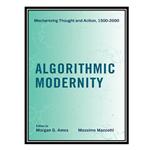 کتاب Algorithmic Modernity: Mechanizing Thought and Action, 1500-2000 اثر Morgan G. Ames and Massimo Mazzotti انتشارات مؤلفین طلایی