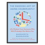 کتاب The Swedish Art of Aging Exuberantly: Life Wisdom from Someone Who Will (Probably) Die Before You اثر Margareta Magnusson انتشارات مؤلفین طلایی