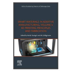 کتاب Smart Materials in Additive Manufacturing, Volume 1 اثر Mahdi Bodaghi and Ali Zolfagharian انتشارات مؤلفین طلایی