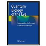 کتاب Quantum Biology of the Eye: Understanding the Essentials اثر Kambiz Thomas Moazed انتشارات مؤلفین طلایی