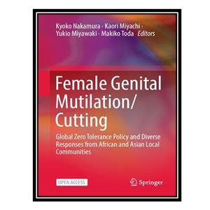 کتاب Female Genital Mutilation/Cutting: Global Zero Tolerance Policy and Diverse Responses from African and Asian Local Communities اثر جمعی از نویسندگان انتشارات مؤلفین طلایی