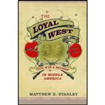 کتاب The Loyal West اثر Matthew E Stanley انتشارات University of Illinois Press