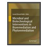 کتاب Microbial and Biotechnological Interventions in Bioremediation and Phytoremediation اثر Junaid Ahmad Malik انتشارات مؤلفین طلایی