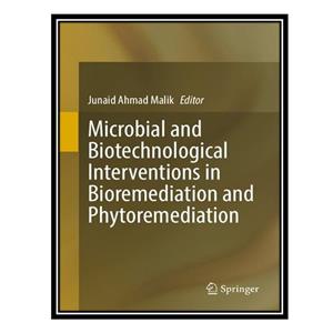 کتاب Microbial and Biotechnological Interventions in Bioremediation and Phytoremediation اثر Junaid Ahmad Malik انتشارات مؤلفین طلایی 