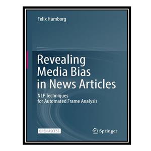 کتاب Revealing Media Bias in News Articles: NLP Techniques for Automated Frame Analysis اثر Felix Hamborg انتشارات مؤلفین طلایی 