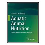 کتاب Aquatic Animal Nutrition: Organic Macro- and Micro-Nutrients اثر Christian E.W. Steinberg انتشارات مؤلفین طلایی