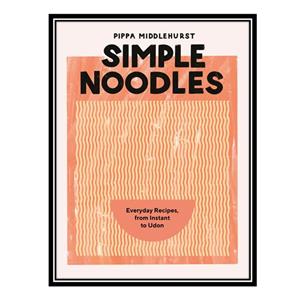 کتاب Simple Noodles: Everyday Recipes, from Instant to Udon اثر Pippa Middlehurst انتشارات مؤلفین طلایی 