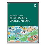 کتاب Redefining Sports Media اثر Jason Kido Lopez انتشارات مؤلفین طلایی