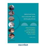 دانلود کتاب Innovation, Inclusion, and Integration: From Transition to Convergence in Eastern Europe and the Former Soviet Union