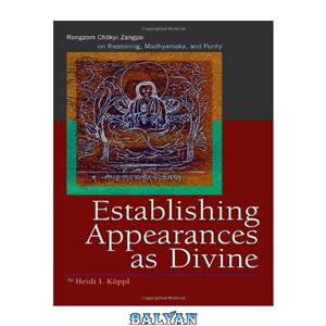 دانلود کتاب Establishing Appearances as Divine: Rongzom Chokyi Zangpo on Reasoning, Madhyamaka, and Purity