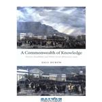 دانلود کتاب A Commonwealth of Knowledge: Science, Sensibility, and White South Africa 1820-2000 