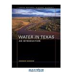 دانلود کتاب Water in Texas: An Introduction (Texas Natural History Guides)