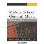دانلود کتاب Middle School General Music: The Best Part of Your Day