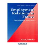 دانلود کتاب Employment Relations in France - Evolution and Innovation (Plenum Studies in Work and Industry) (Springer Studies in Work and Industry)