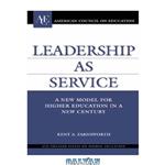 دانلود کتاب Leadership as Service: A New Model for Higher Education in a Century 