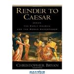 دانلود کتاب Render to Caesar: Jesus, the Early Church, and the Roman Superpower