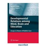 دانلود کتاب The Developmental Relations among Mind, Brain and Education: Essays in Honor of Robbie Case 