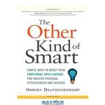 دانلود کتاب The Other Kind of Smart: Simple Ways to Boost Your Emotional Intelligence for Greater Personal Effectiveness and Success