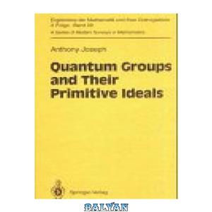 دانلود کتاب Quantum Groups and Their Primitive Ideals (Ergebnisse der Mathematik und ihrer Grenzgebiete. 3. FolgeA Series of Modern Surveys in Mathematics) 