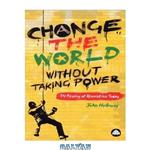 دانلود کتاب Change the World Without Taking Power: The Meaning of Revolution Today