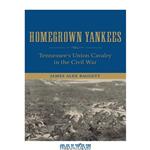 دانلود کتاب Homegrown Yankees: Tennessee\\'s Union Cavalry in the Civil War