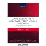 دانلود کتاب Carl Peters and German Imperialism 1856-1918: A Political Biography (Oxford Historical Monographs)