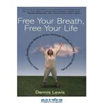 دانلود کتاب Free Your Breath, Free Your Life: How Conscious Breathing Can Relieve Stress, Increase Vitality, and Help You Live More Fully