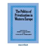 دانلود کتاب The Politics of Privatisation in Western Europe