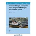 دانلود کتاب Aspects of Illegal, Unreported and Unregulated Fishing in the Southern Ocean (Reviews: Methods and Technologies in Fish Biology and Fisheries)