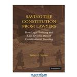 دانلود کتاب Saving the Constitution from Lawyers: How Legal Training and Law Reviews Distort Constitutional Meaning