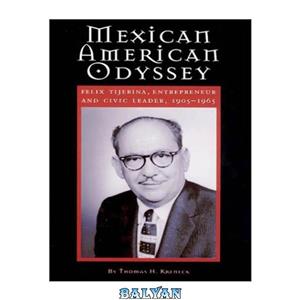دانلود کتاب Mexican American Odyssey: Felix Tijerina, Entrepreneur & Civic Leader, 1905-1965 (University of Houston Series in Mexican American Studies, 2)