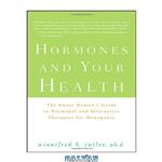 دانلود کتاب Hormones and Your Health: The Smart Woman\\'s Guide to Hormonal and Alternative Therapies for Menopause