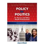 دانلود کتاب Public Policy and Politics for Nurses and Other Healthcare Professionals: Advocacy and Action