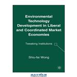 دانلود کتاب Environmental Technology Development in Liberal and Coordinated Market Economies: Tweaking Institutions