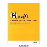 دانلود کتاب Health Targets In Europe: Polity, Progress and Promise