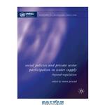 دانلود کتاب Social Policy, Regulation and Private Sector Participation in Water Supply: Beyond Regulation (Social Policy in a Development Context)