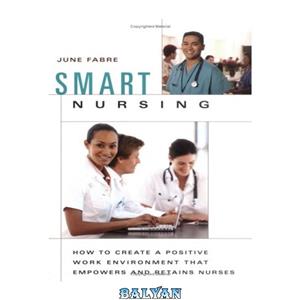 دانلود کتاب Smart Nursing How to Create Positive Work Environment that Empowers and Retains Nurses Springer Series Management Leadership 
