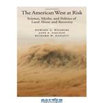 دانلود کتاب The American West at Risk: Science, Myths, and Politics of Land Abuse and Recovery