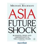 دانلود کتاب Asia Future Shock: Business Crisis and Opportunity in the Coming Years