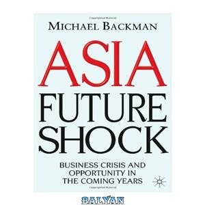 دانلود کتاب Asia Future Shock: Business Crisis and Opportunity in the Coming Years 