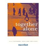 دانلود کتاب Together Alone: Personal Relationships in Public Places