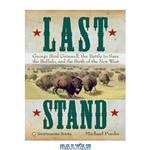 دانلود کتاب Last Stand: George Bird Grinnell, the Battle to Save the Buffalo, and the Birth of the New West