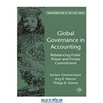 دانلود کتاب Global Governance in Accounting: Rebalancing Public Power and Private Commitment (Transformations of the State)