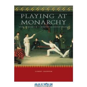 دانلود کتاب Playing at Monarchy: Sport as Metaphor in Nineteenth-Century France 