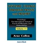 دانلود کتاب Systemic Change through Praxis and Inquiry (Praxiology) (Volume 11) 